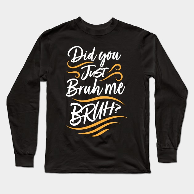 Did You Just Bruh Me BRUH? Long Sleeve T-Shirt by CalledandChosenApparel